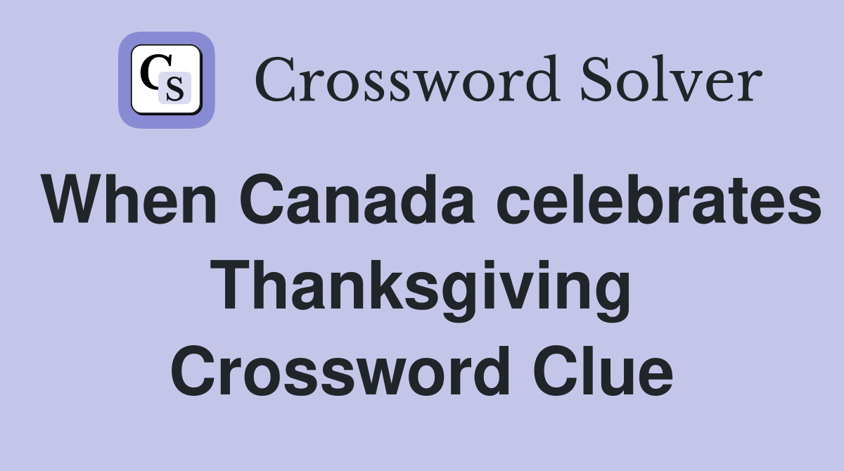 When Canada celebrates Thanksgiving Crossword Clue