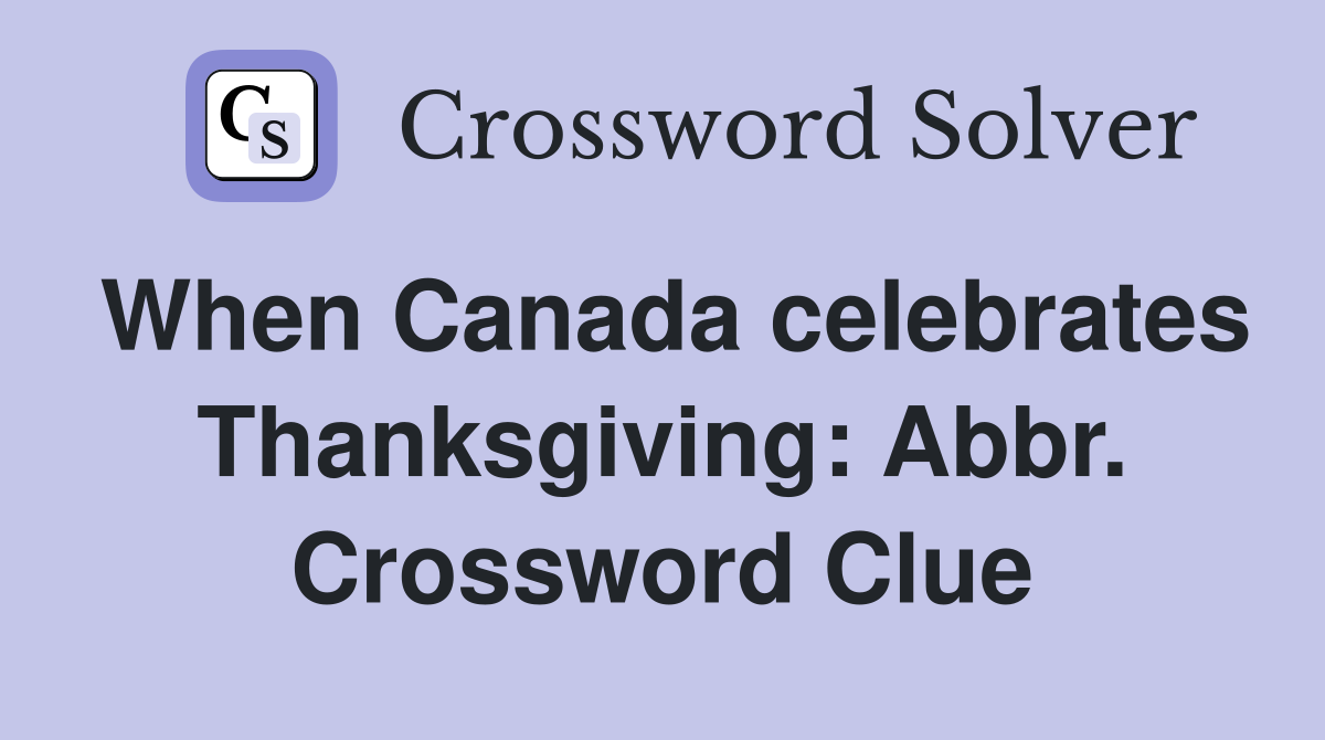 When Canada celebrates Thanksgiving: Abbr. Crossword Clue