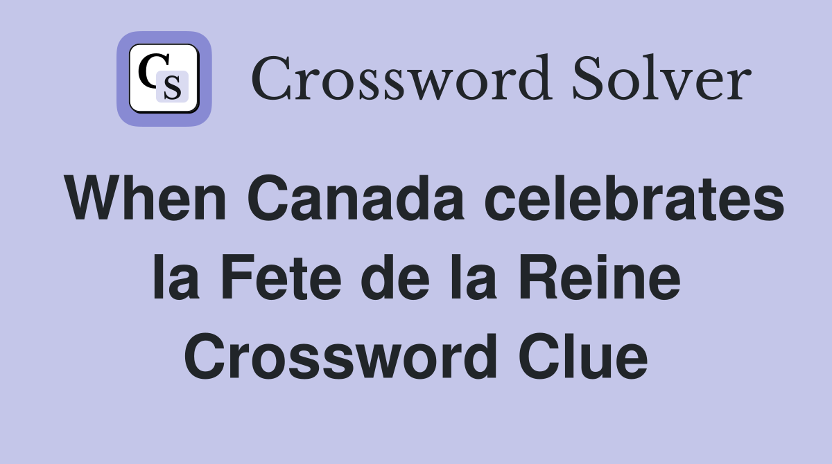 When Canada celebrates la Fete de la Reine Crossword Clue