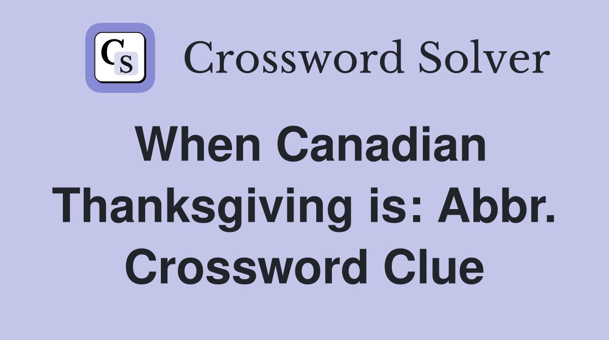 When Canadian Thanksgiving is: Abbr. Crossword Clue
