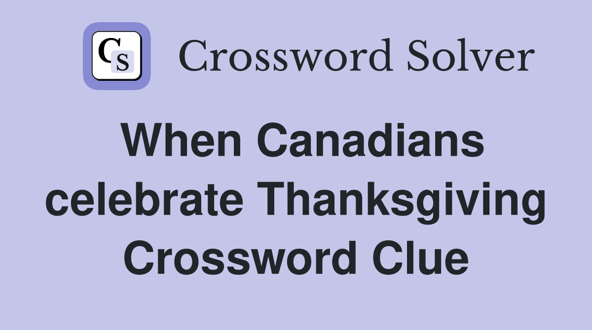 When Canadians celebrate Thanksgiving Crossword Clue