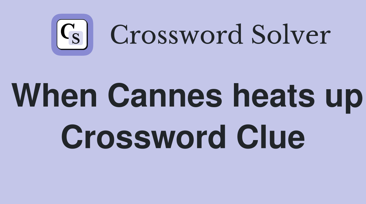 When Cannes heats up Crossword Clue