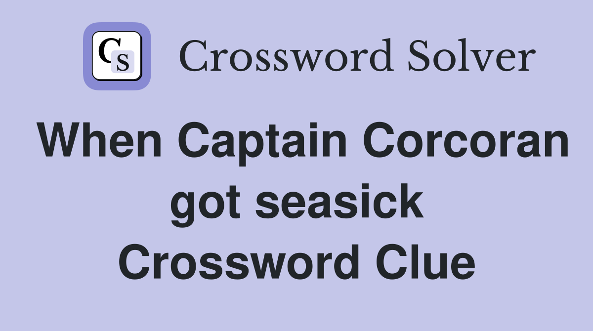 When Captain Corcoran got seasick Crossword Clue