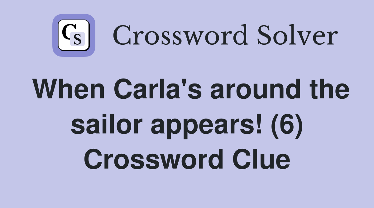 When Carla's around the sailor appears! (6) Crossword Clue
