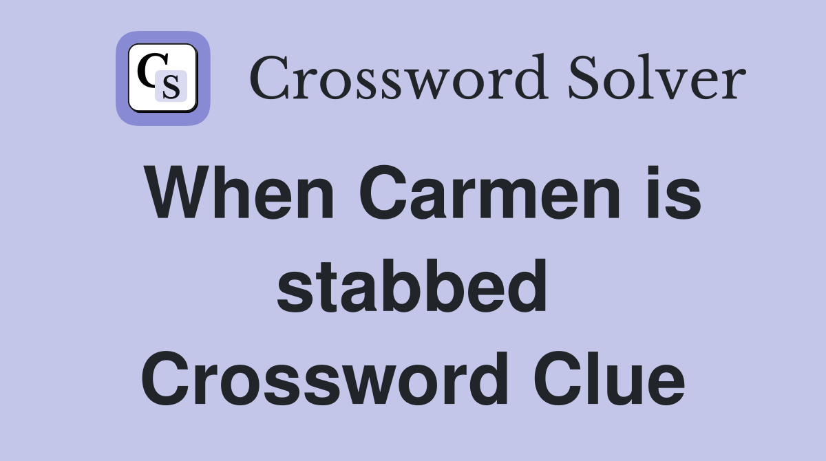 When Carmen is stabbed Crossword Clue