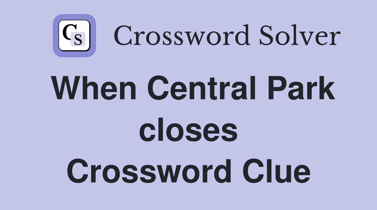 When Central Park closes Crossword Clue