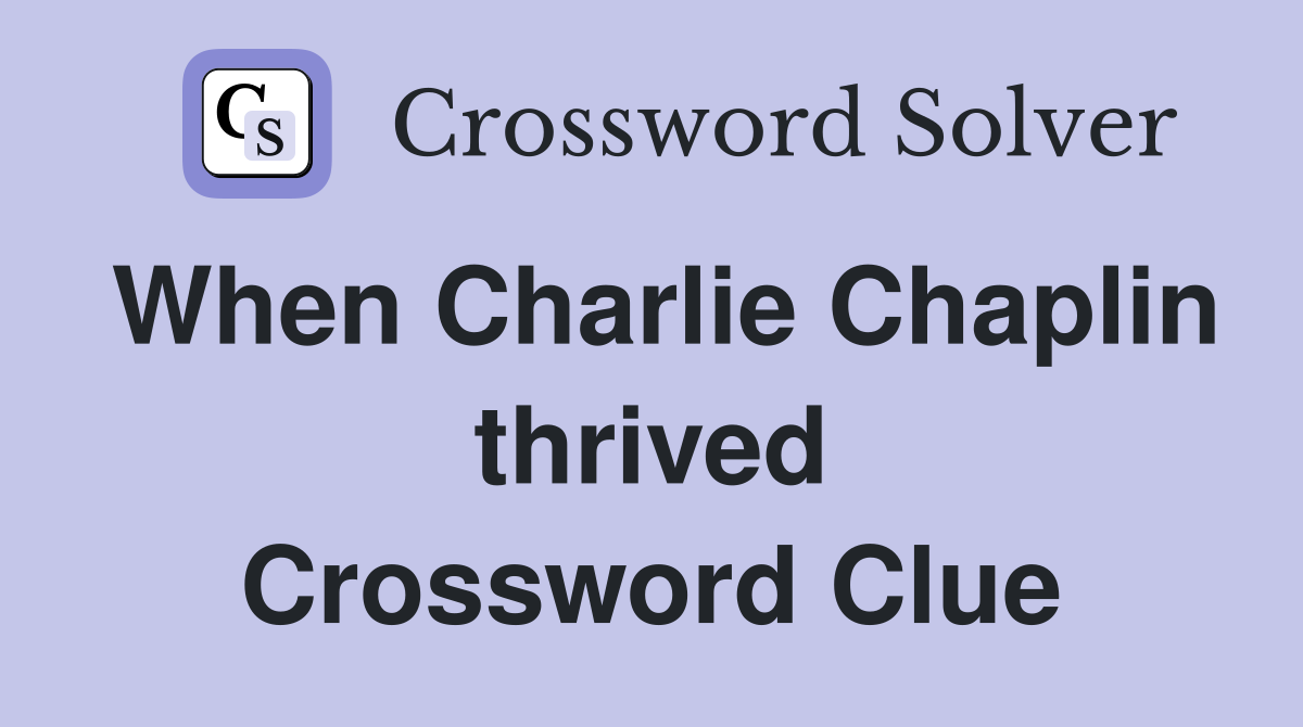 When Charlie Chaplin thrived Crossword Clue