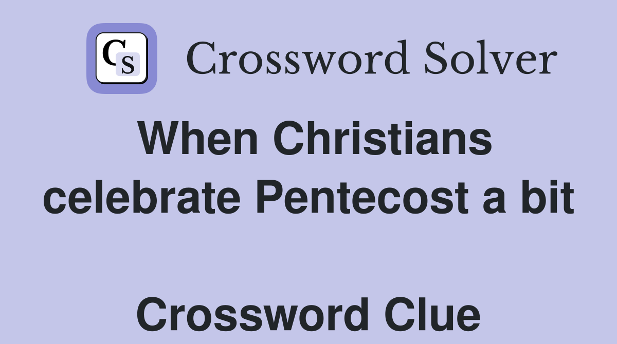When Christians celebrate Pentecost a bit  Crossword Clue