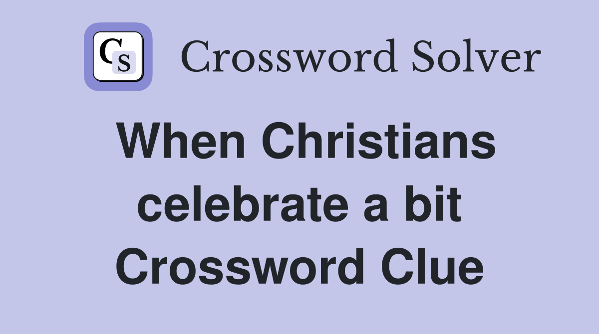 When Christians celebrate a bit Crossword Clue