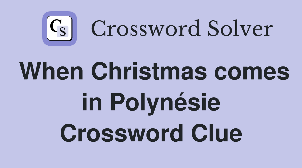 When Christmas comes in Polynésie Crossword Clue