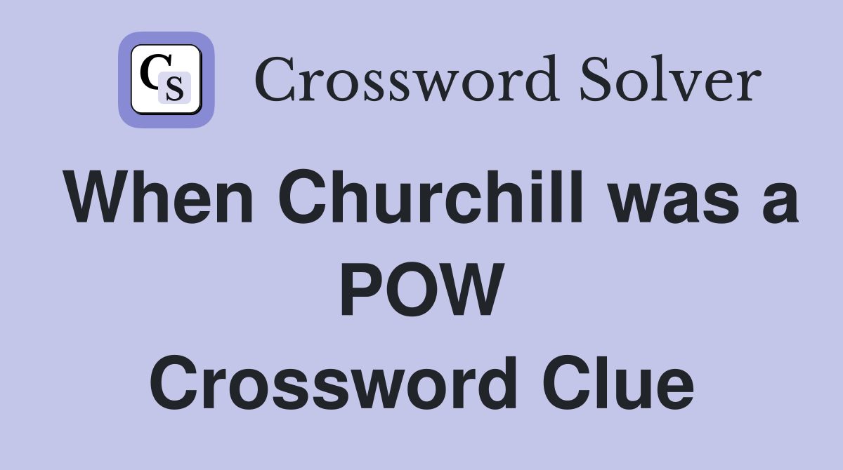 When Churchill was a POW Crossword Clue