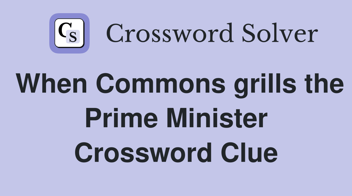 When Commons grills the Prime Minister Crossword Clue