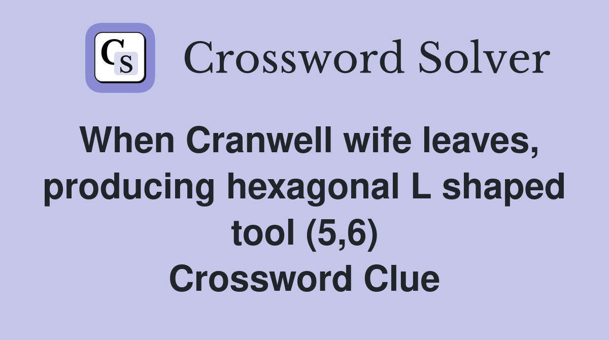When Cranwell wife leaves, producing hexagonal L shaped tool (5,6) Crossword Clue