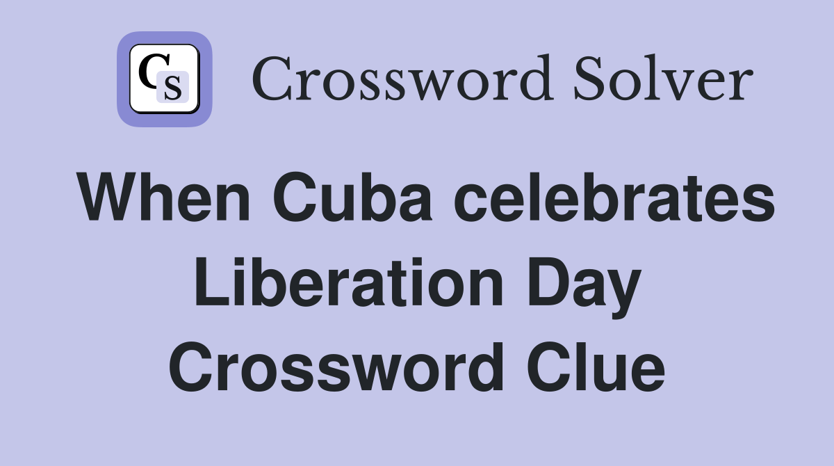 When Cuba celebrates Liberation Day Crossword Clue