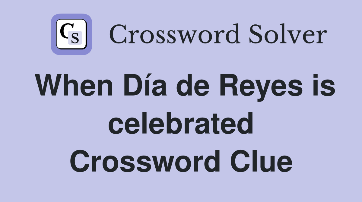 When Día de Reyes is celebrated Crossword Clue