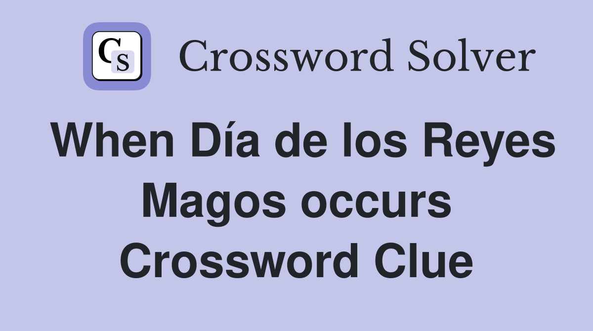 When Día de los Reyes Magos occurs Crossword Clue