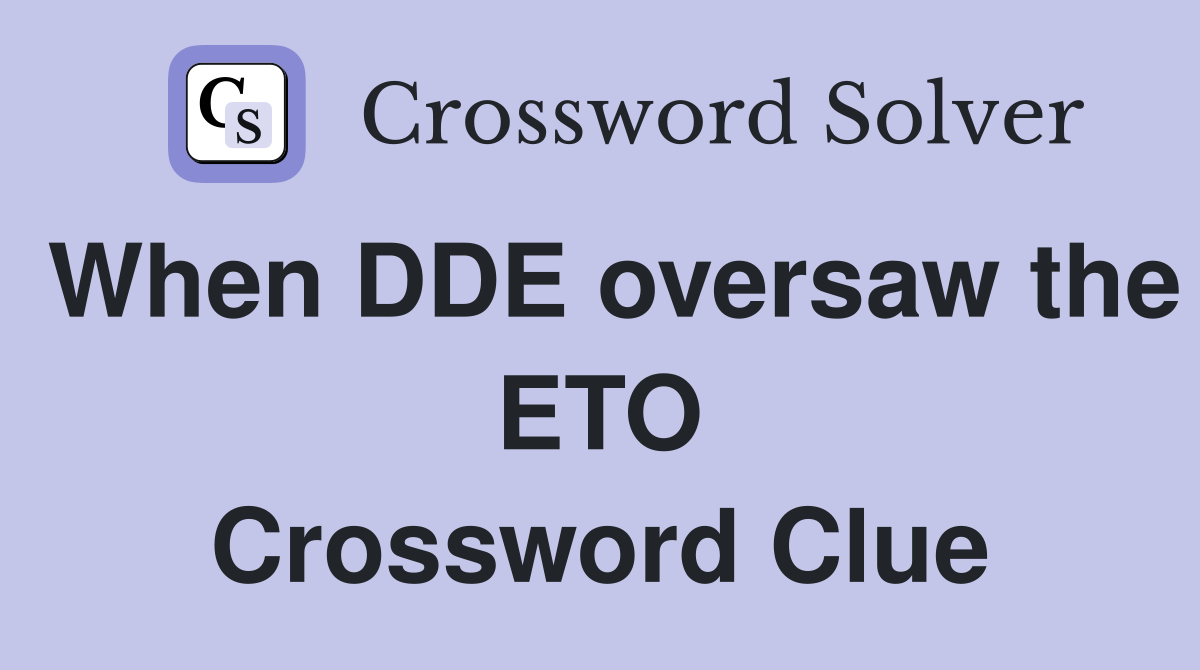 When DDE oversaw the ETO Crossword Clue