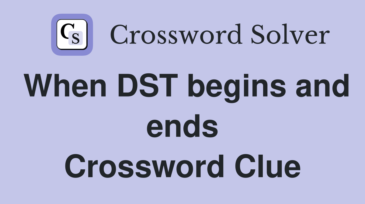 When DST begins and ends Crossword Clue