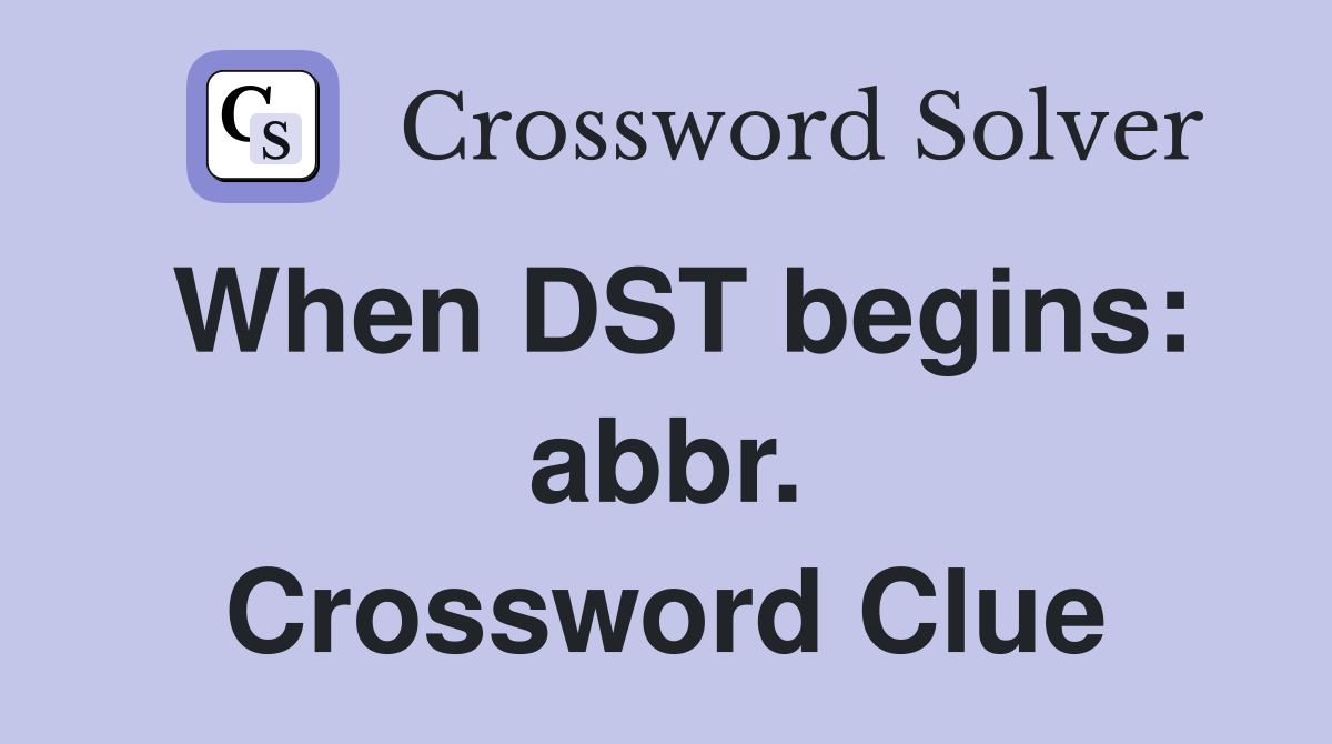 When DST begins: abbr. Crossword Clue
