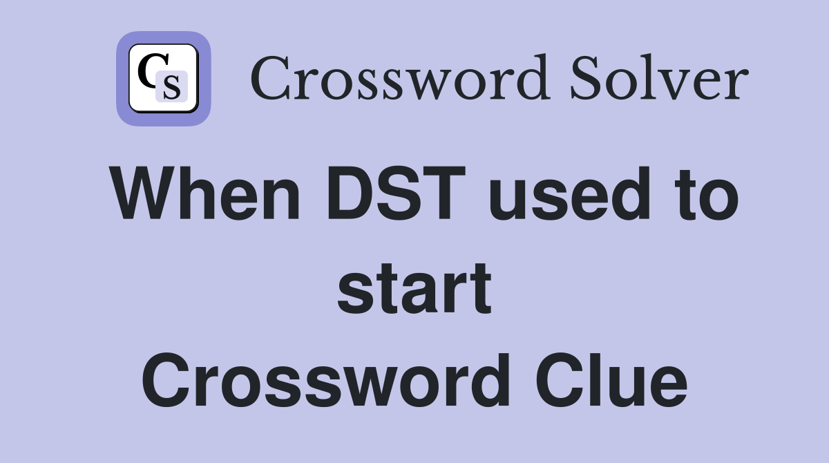 When DST used to start Crossword Clue