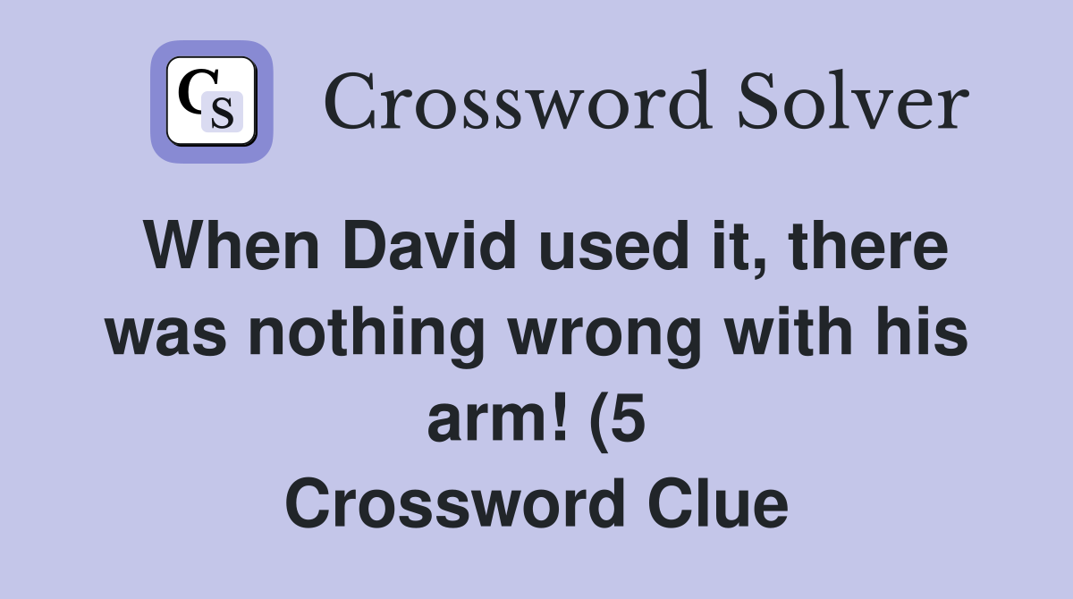 When David used it there was nothing wrong with his arm (5 When David used it there was nothing wrong with his arm (5