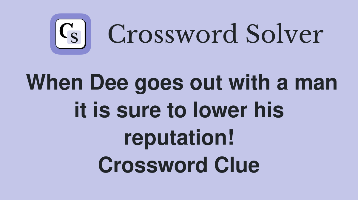When Dee goes out with a man it is sure to lower his reputation! Crossword Clue