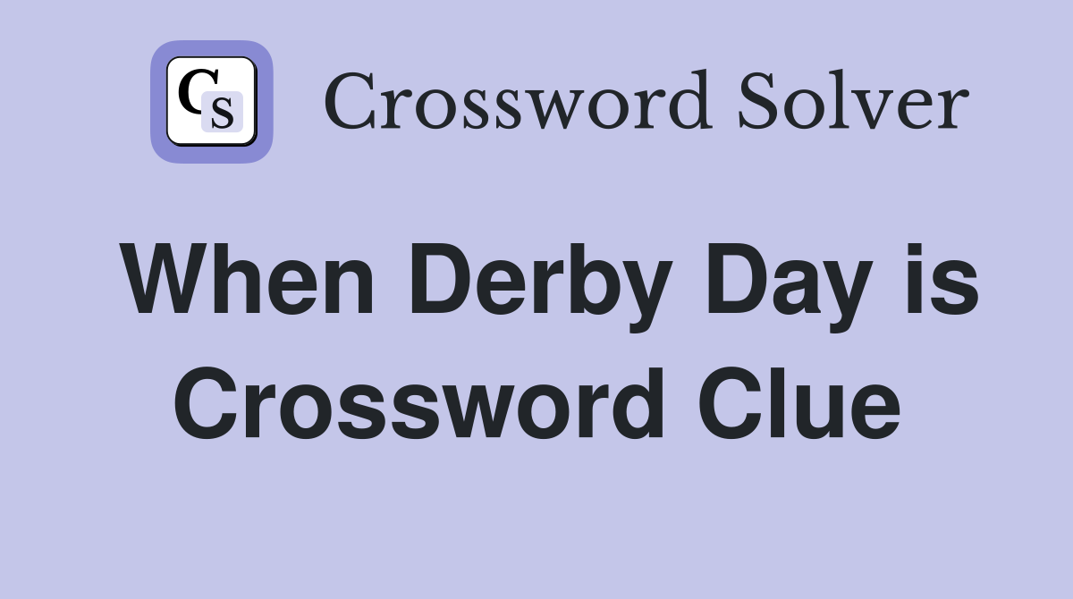 When Derby Day is Crossword Clue