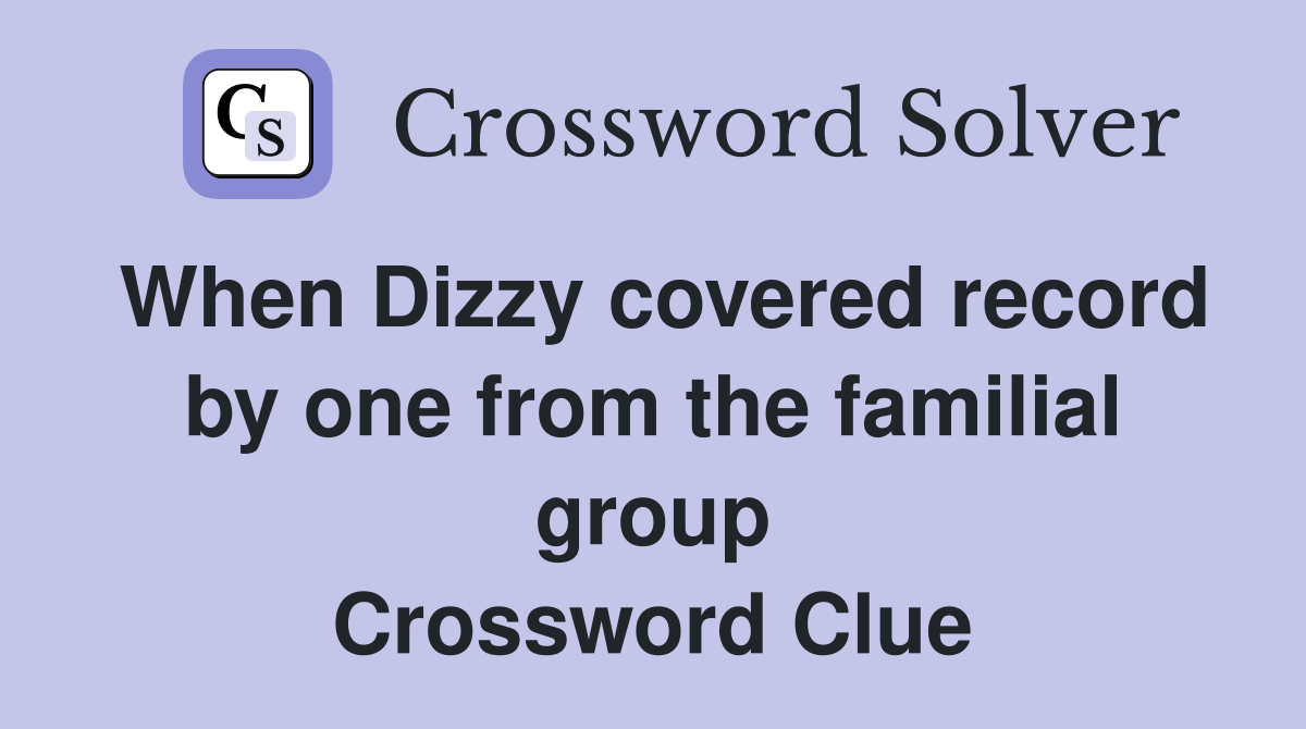 When Dizzy covered record by one from the familial group Crossword Clue