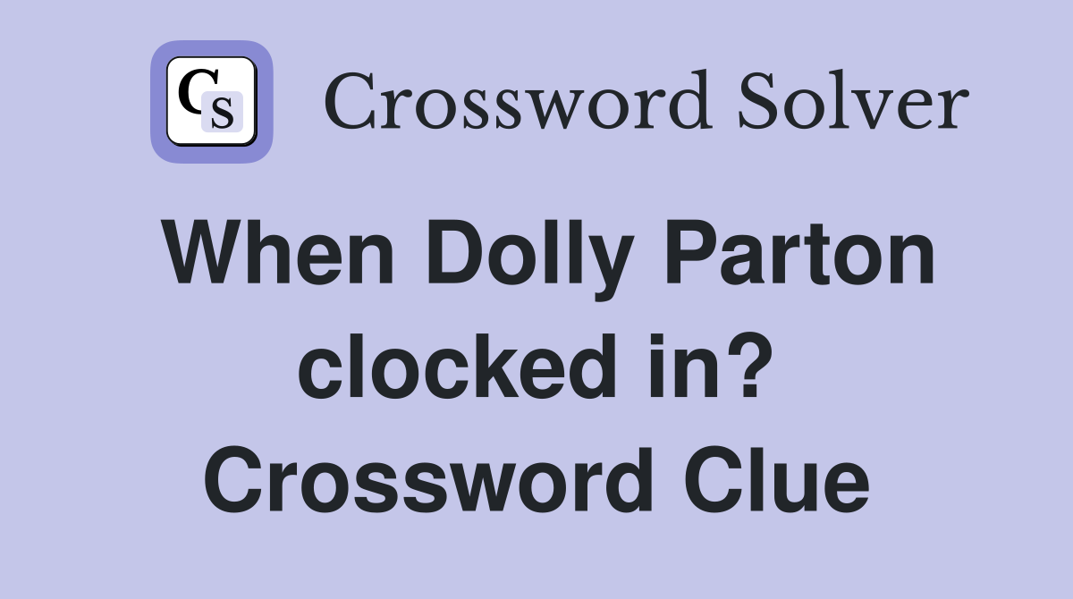 When Dolly Parton clocked in? Crossword Clue