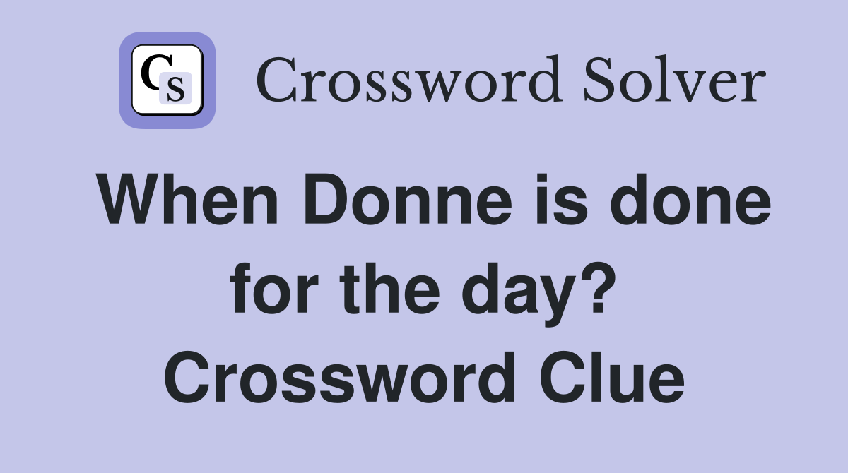 When Donne is done for the day? Crossword Clue