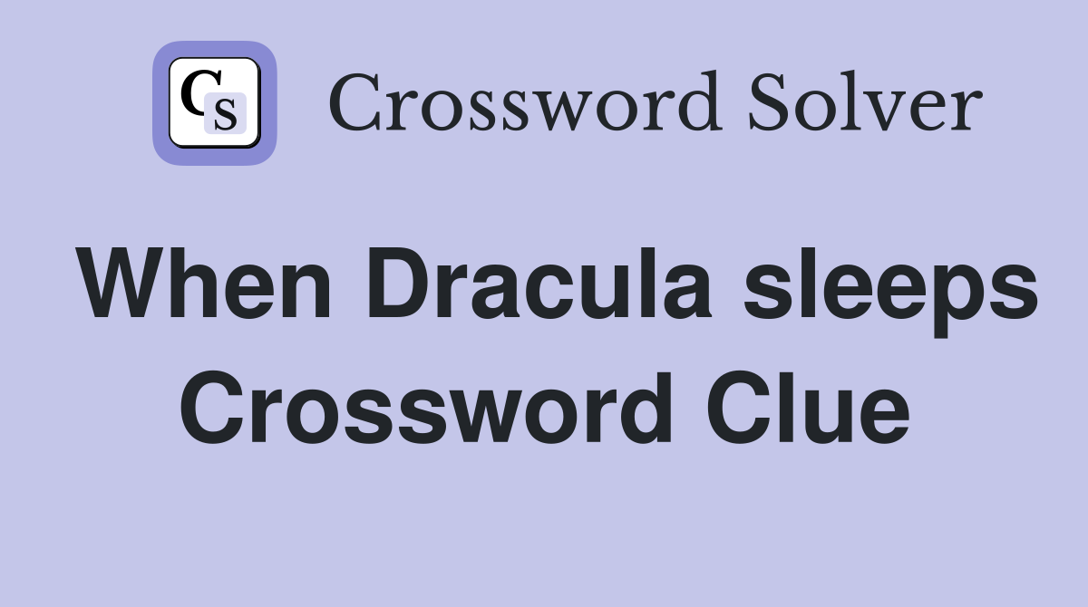 When Dracula sleeps Crossword Clue