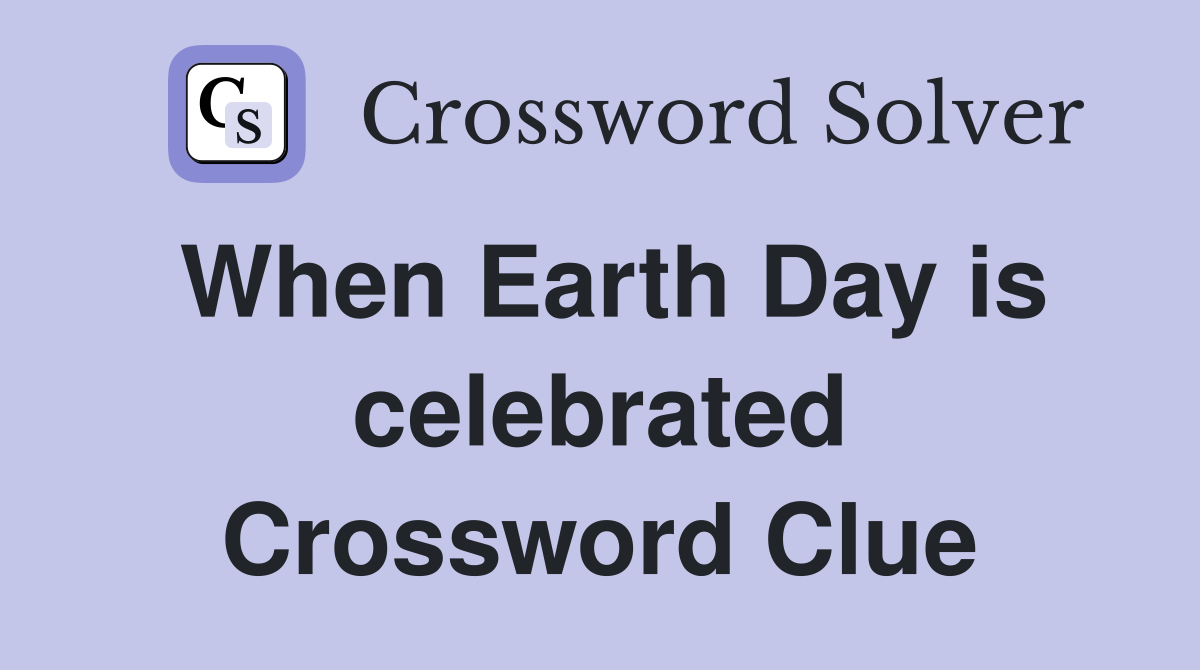 When Earth Day is celebrated Crossword Clue