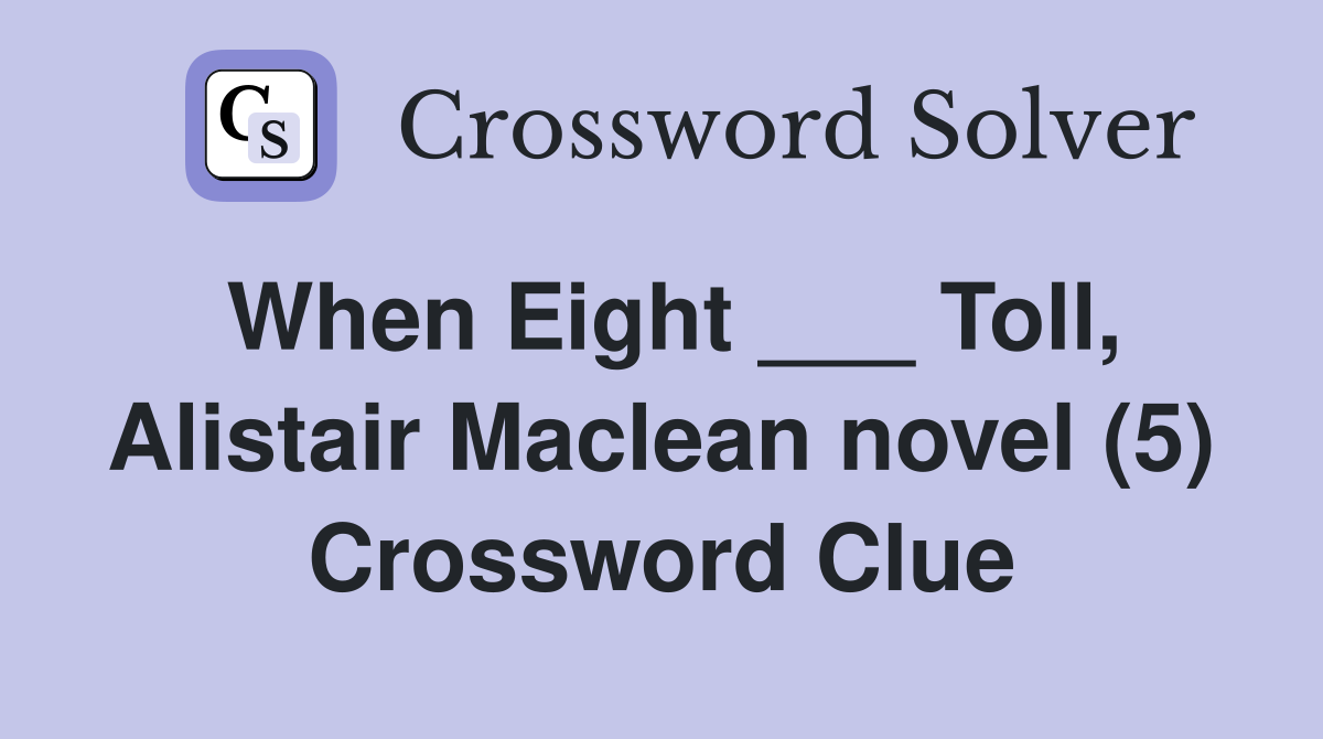 When Eight ___ Toll, Alistair Maclean novel (5) Crossword Clue