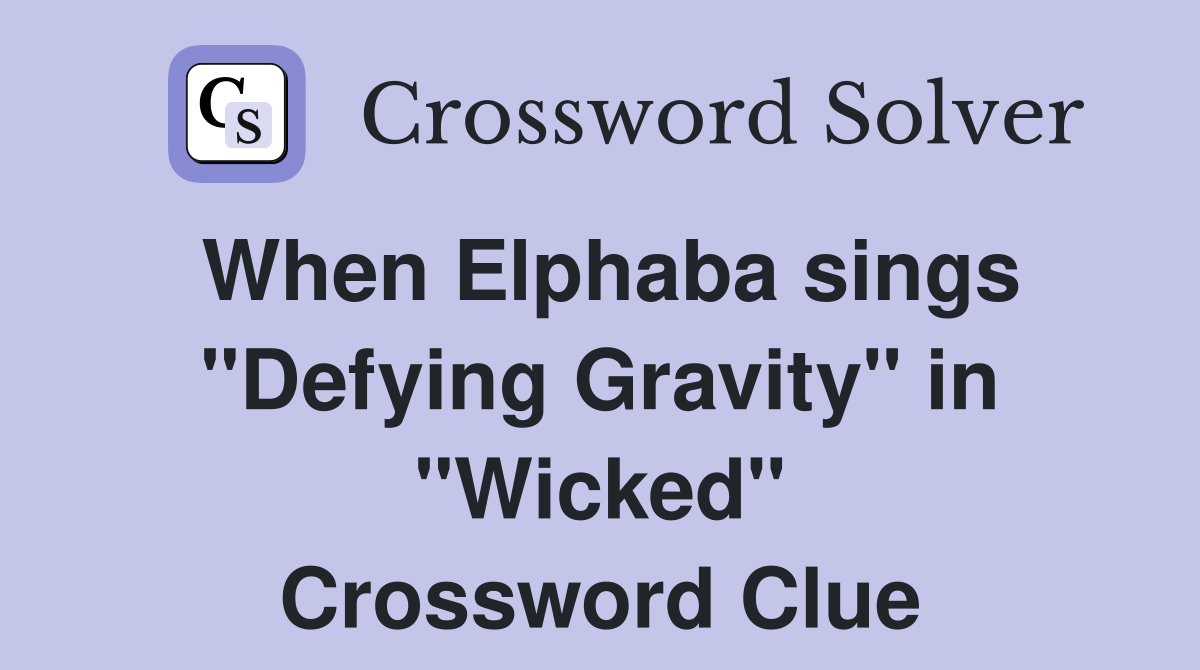 When Elphaba sings "Defying Gravity" in "Wicked" Crossword Clue