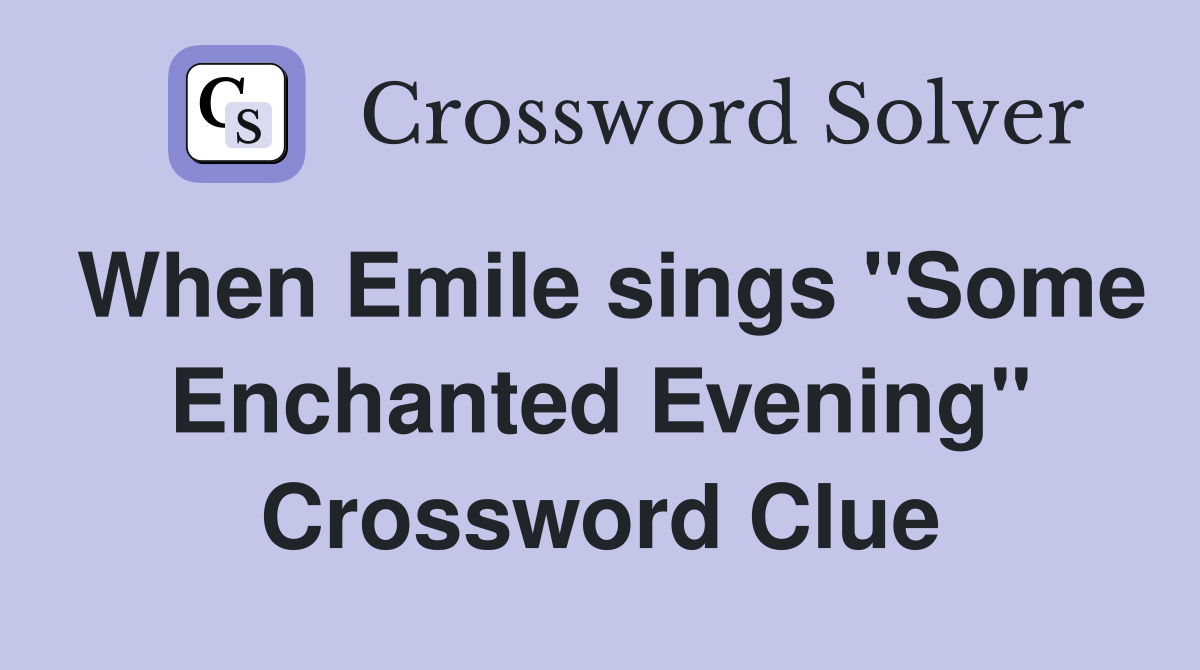 When Emile sings "Some Enchanted Evening" Crossword Clue
