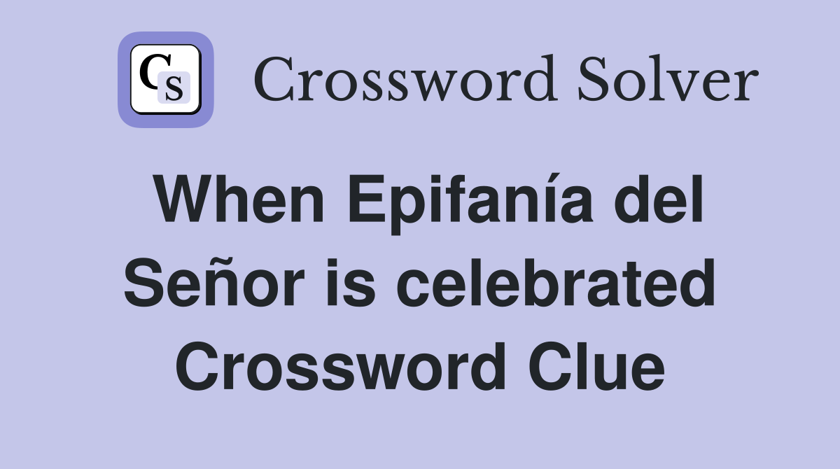 When Epifanía del Señor is celebrated Crossword Clue