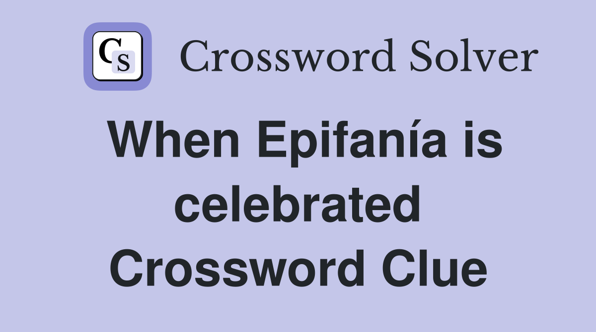 When Epifanía is celebrated Crossword Clue