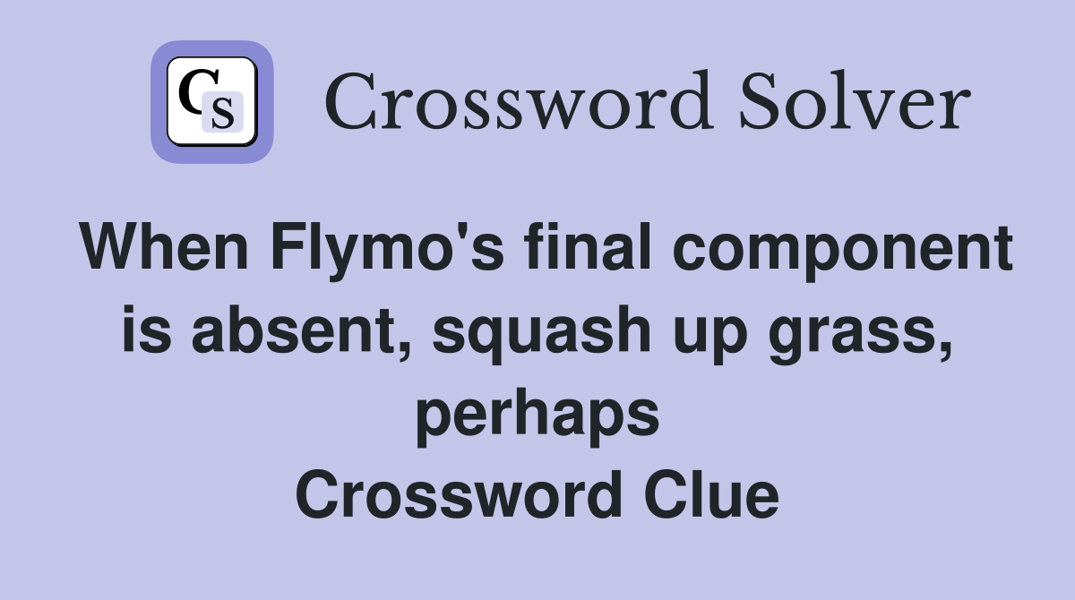When Flymo's final component is absent, squash up grass, perhaps Crossword Clue