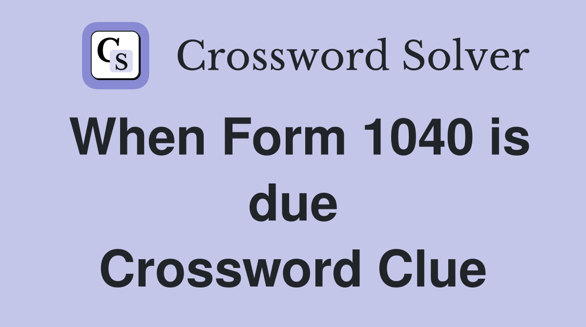 When Form 1040 is due Crossword Clue