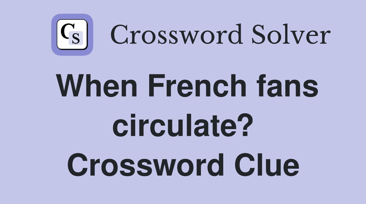 When French fans circulate? Crossword Clue