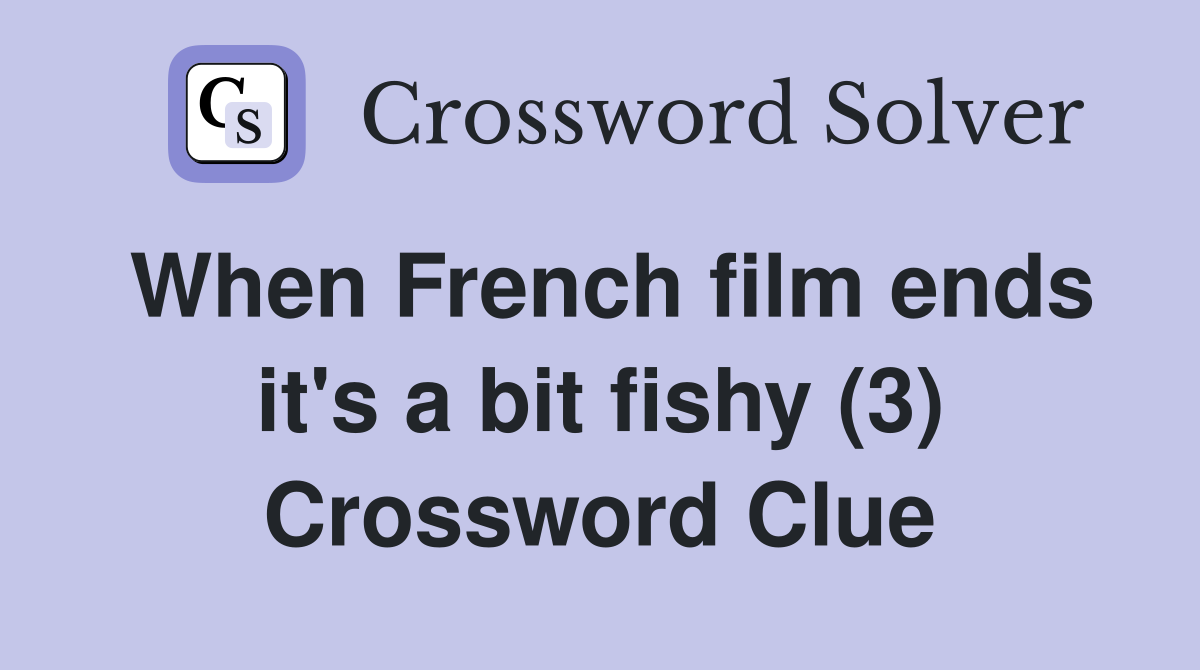 When French film ends it's a bit fishy (3) Crossword Clue