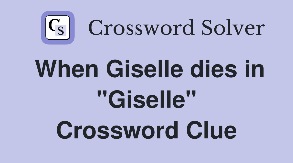 When Giselle dies in "Giselle" Crossword Clue