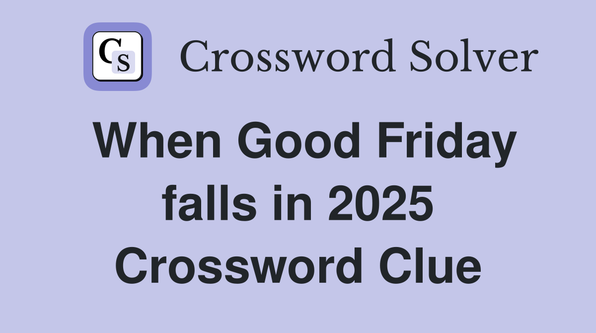 When Good Friday falls in 2025 Crossword Clue