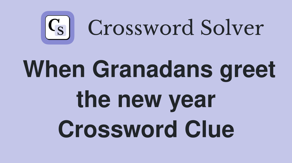 When Granadans greet the new year Crossword Clue