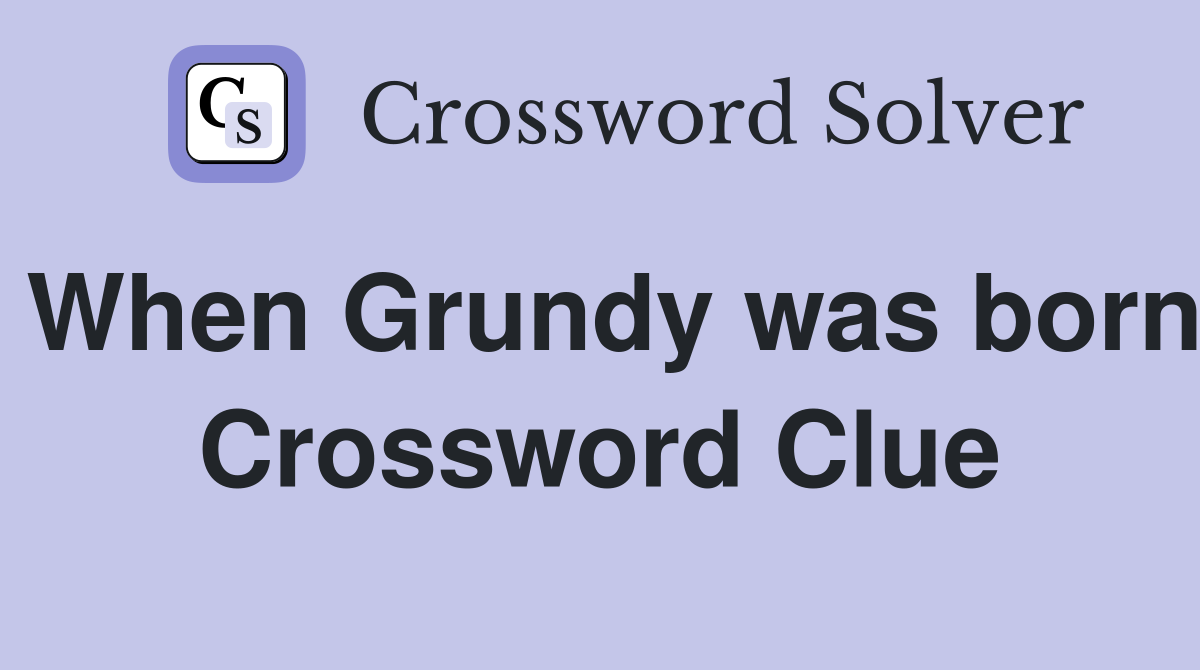 When Grundy was born Crossword Clue
