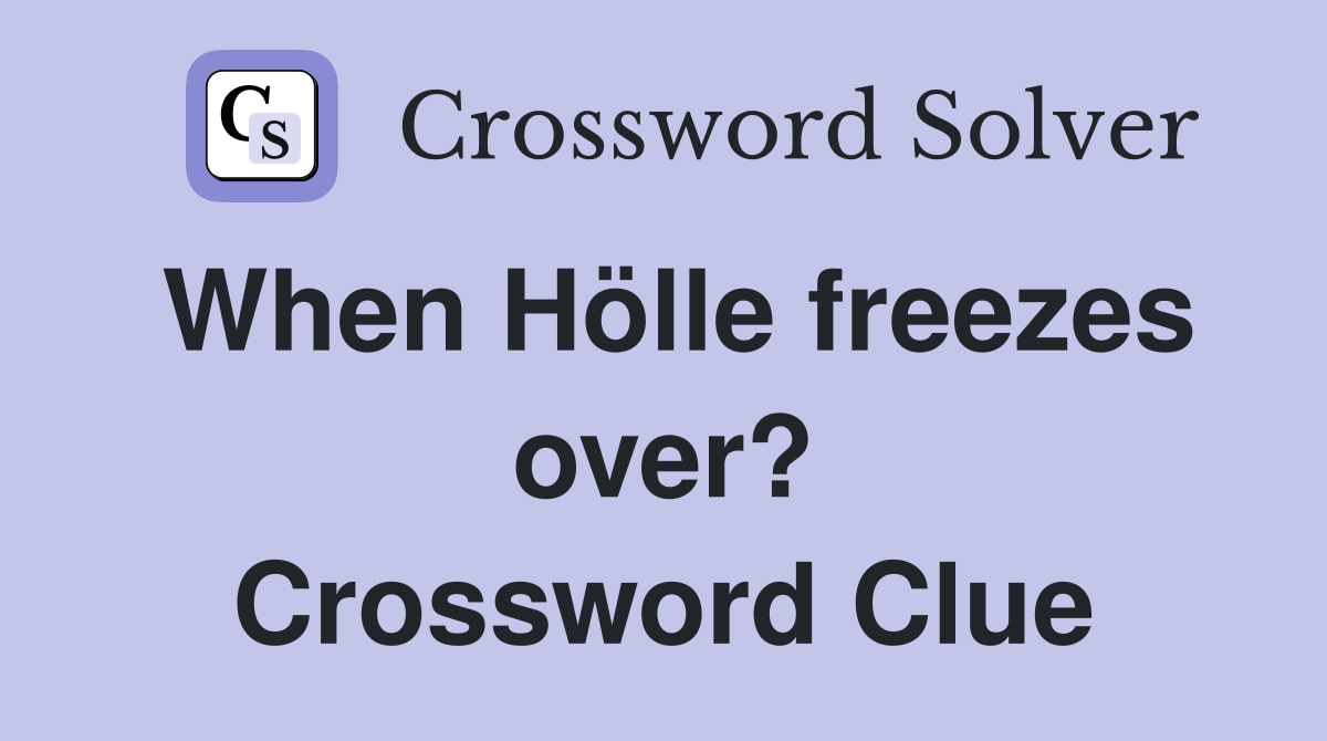 When Hölle freezes over? Crossword Clue
