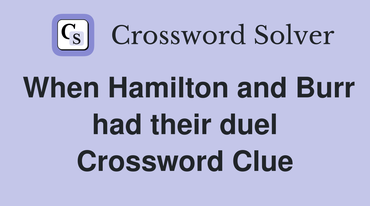 When Hamilton and Burr had their duel Crossword Clue