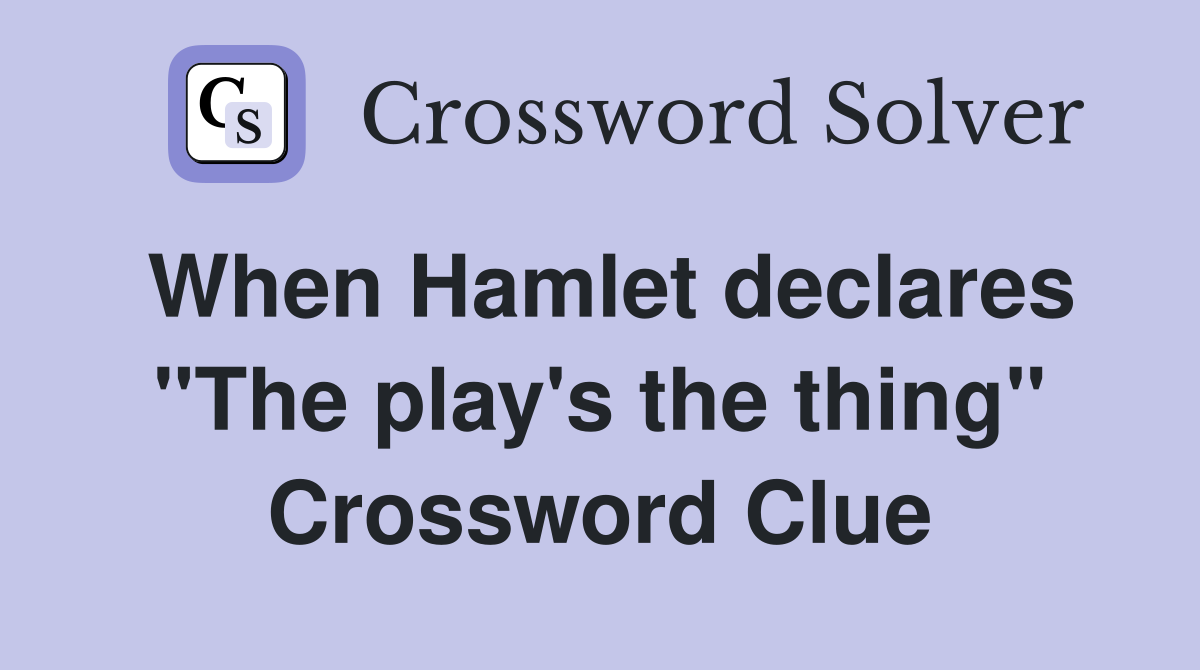 When Hamlet declares "The play's the thing" Crossword Clue