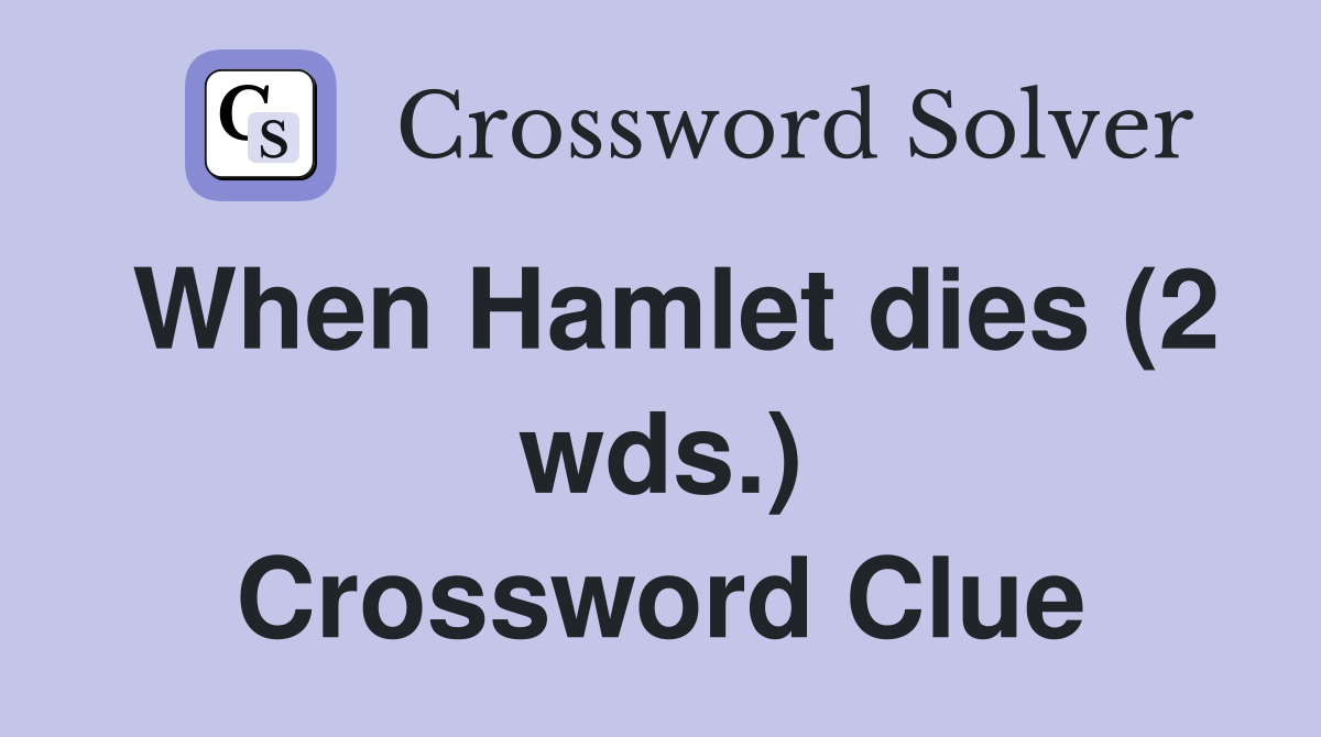 When Hamlet dies (2 wds.) Crossword Clue