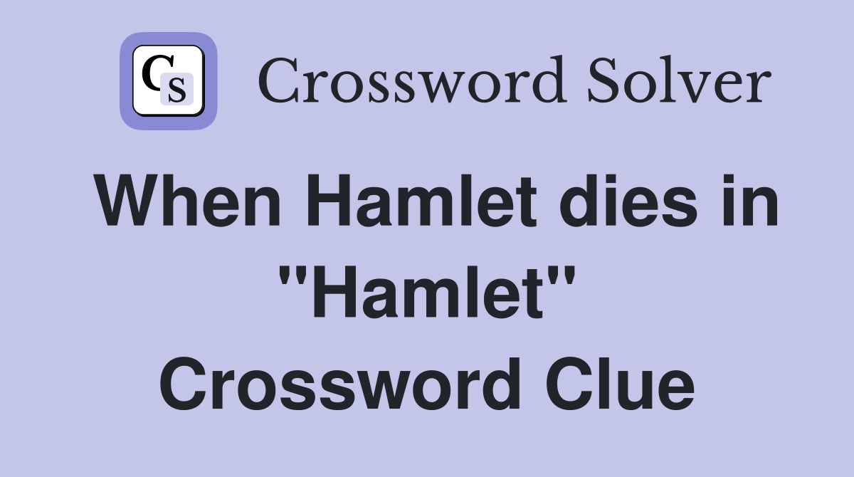 When Hamlet dies in "Hamlet" Crossword Clue